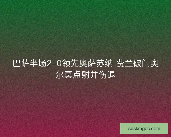 巴萨半场2-0领先奥萨苏纳 费兰破门奥尔莫点射并伤退